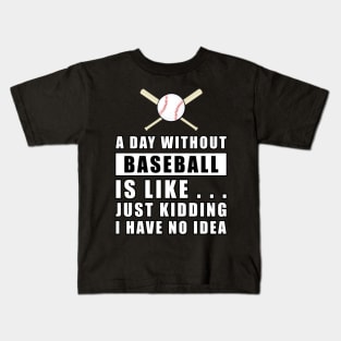 A day without Baseball is like.. just kidding i have no idea Kids T-Shirt